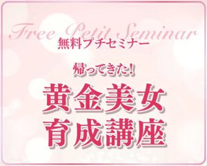 ROJEN無料プチセミナー　帰ってきた黄金美女育成講座