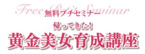 ROJEN無料プチセミナー　帰ってきた黄金美女育成講座