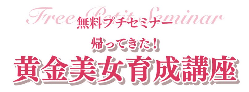 ROJEN無料プチセミナー　帰ってきた黄金美女育成講座