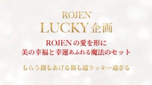 ROJENの愛を形に〜LUCKYセット〜美の幸福と幸運あふれる魔法のセット