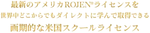 最新のアメリカROJEN®ライセンスを世界中どこからでもダイレクトに学んで取得できる画期的な米国スクールライセンス